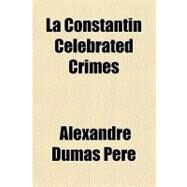 La Constantin Celebrated Crimes by Dumas, Alexandre, 9781153635264