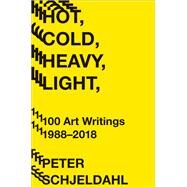 Hot, Cold, Heavy, Light, 100 Art Writings 1988-2018 by Schjeldahl, Peter; Earnest, Jarrett, 9781419735264