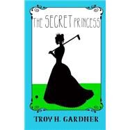 The Secret Princess by Gardner, Troy H., 9781511495264
