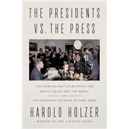 The Presidents Vs. the Press by Holzer, Harold, 9781524745264