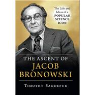 The Ascent of Jacob Bronowski by SANDEFUR, TIMOTHY, 9781633885264