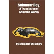 Sukumar Roy: A Translation of Selected Works by Choudhury, Iftekharuddin, 9781667855264
