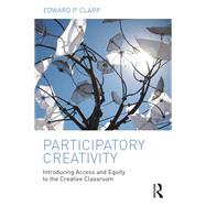 Participatory Creativity: Introducing Access and Equity to the Creative Classroom by Clapp; Edward P., 9781138945265