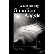 A Life Among Guardian Angels by Houze, William B., 9781432735265