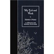 My Life and Work by Ford, Henry; Crowther, Samuel, 9781508515265