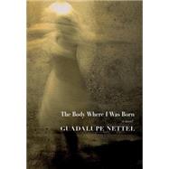 The Body Where I was Born by NETTEL, GUADALUPELICHTENSTEIN, J.T., 9781609805265
