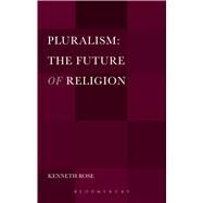 Pluralism: The Future of Religion by Rose, Kenneth, 9781628925265