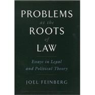 Problems at the Roots of Law Essays in Legal and Political Theory by Feinberg, Joel, 9780195155266