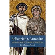 Belisarius & Antonina Love and War in the Age of Justinian by Parnell, David Alan, 9780197825266