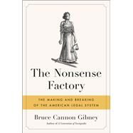 The Nonsense Factory The Making and Breaking of the American Legal System by Gibney, Bruce Cannon, 9780316475266