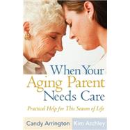 When Your Aging Parent Needs Care: Practical Help for This Season of Life by Arrington, Candy, 9780736925266