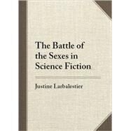 The Battle of the Sexes in Science Fiction by Larbalestier, Justine, 9780819565266