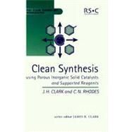 Clean Synthesis Using Porous Inorganic Solid Catalysts and Supported Reagents by Clark, James H.; Rhodes, Christopher N., 9780854045266