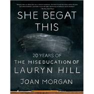 She Begat This 20 Years of The Miseducation of Lauryn Hill by Morgan, Joan, 9781501195266