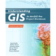 Understanding GIS: An Arcgis Pro Project Workbook ( Understanding GIS #4 ) by Smith, David; Strout, Nathan; Harder, Christian; Moore, Steven; Ormbsy, Tim, 9781589485266