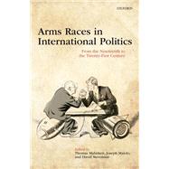Arms Races in International Politics From the Nineteenth to the Twenty-First Century by Mahnken, Thomas; Maiolo, Joseph; Stevenson, David, 9780198735267