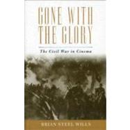 Gone with the Glory The Civil War in Cinema by Wills, Brian Steel, 9780742545267