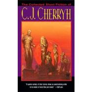The Collected Short Fiction of C.J. Cherryh by Cherryh, C. J., 9780756405267