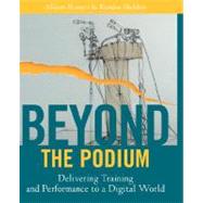 Beyond the Podium Delivering Training and Performance to a Digital World by Rossett, Allison; Sheldon, Kendra, 9780787955267