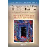 Religion and the Human Future An Essay on Theological Humanism by Klemm, David E.; Schweiker, William, 9781405155267