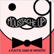 Moustache Up! A Playful Game of Opposites by Ainsworth, Kimberly; Roode, Daniel, 9781442475267