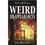 Weird Disappearances Real Tales of Missing People by McCarthy, Tom, 9781619305267