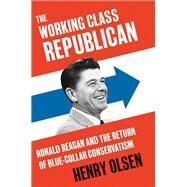 The Working-Class Republican by Olsen, Henry, 9780062475268