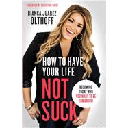 How to Have Your Life Not Suck by Olthoff, Bianca Juarez, 9780310345268