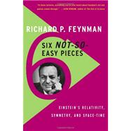 Six Not-So-Easy Pieces Einsteins Relativity, Symmetry, and Space-Time by Feynman, Richard P.; Leighton, Robert B.; Sands, Matthew, 9780465025268