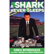 A Shark Never Sleeps Wheeling and Dealing with the NFL's Most Ruthless Agent by Yaeger, Don; Rosenhaus, Drew, 9780671015268