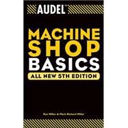 Audel Machine Shop Basics by Miller, Rex; Miller, Mark Richard, 9780764555268
