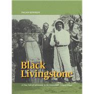 Black Livingstone A True Tale of Adventure in the Nineteenth-Century Congo by Kennedy, Pagan, 9780988225268