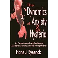 The Dynamics of Anxiety and Hysteria: An Experimental Application of Modern Learning Theory to Psychiatry by Eysenck,Hans, 9781138535268