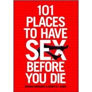 101 Places to Have Sex Before You Die by Normandy, Marsha; St. James, Joseph, 9781416585268