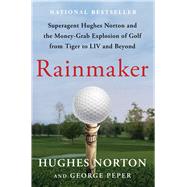 Rainmaker Superagent Hughes Norton and the Money-Grab Explosion of Golf from Tiger to LIV and Beyond by Norton, Hughes; Peper, George, 9781668045268