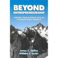 Beyond Entrepreneurship : Turning Your Business into an Enduring Great Company by Collins, James; Lazier, William C., 9780133815269