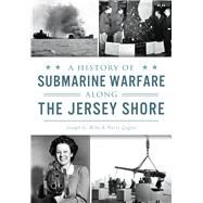 A History of Submarine Warfare Along the Jersey Shore by Bilby, Joseph G.; Ziegler, Harry, 9781467135269