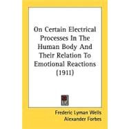 On Certain Electrical Processes In The Human Body And Their Relation To Emotional Reactions by Wells, Frederic Lyman; Forbes, Alexander, 9780548615270