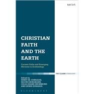 Christian Faith and the Earth Current Paths and Emerging Horizons in Ecotheology by Conradie, Ernst M.; Bergmann, Sigurd; Deane-Drummond, Celia; Edwards, Denis, 9780567665270