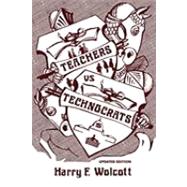 Teachers Versus Technocrats by Wolcott, Harry F.; Abbott, Max G., 9780759105270