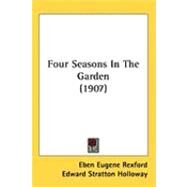 Four Seasons in the Garden by Rexford, Eben Eugene; Holloway, Edward Stratton, 9781437255270