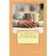 Putting Love Back into Lovemaking by Kelly, Dale P., 9781503275270