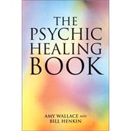 The Psychic Healing Book by Wallace, Amy; Henkin, Bill, 9781556435270