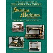 The Encyclopedia of Early American & Antique Sewing Machines: Identification and Values by Bays, Carter, 9781574325270
