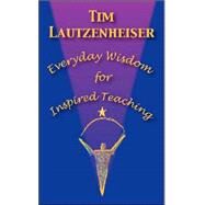 Everyday Wisdom for Inspired Teaching by Lautzenheiser, Tim, 9781579995270