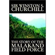 The Story of the Malakand Field Force by Blair, Daniel Murray; Churchill, Winston, Sir, 9781598185270