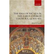 The Idea of Nicaea in the Early Church Councils, AD 431-451 by Smith, Mark S., 9780198835271