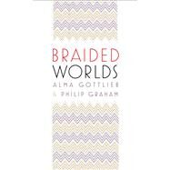 Braided Worlds by Gottlieb, Alma; Graham, Philip, 9780226305271