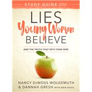 Lies Young Women Believe Study Guide And the Truth that Sets Them Free by Wolgemuth, Nancy DeMoss; Gresh, Dannah; Davis, Erin, 9780802415271