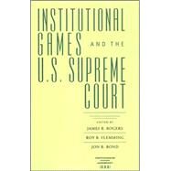 Institutional Games and the U.s. Supreme Court by Rogers, James R.; Flemming, Roy B.; Bond, Jon R., 9780813925271